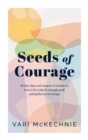 Seeds of Courage : Stories, ideas and snippets of wisdom on how to live a big life through small and gentle acts of courage - Book