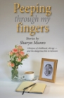 Peeping through my fingers : Glimpses of childhood, old age - and the dangerous bits in between - Book
