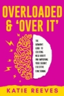Overloaded and "Over it" : The Woman's Guide to Creating New Habits and Improving Your Brain's Executive Functioning - Book