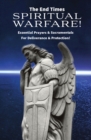 The End Times Spiritual Warfare : Essential Prayers and Sacramentals for Deliverance & Protection! - Book