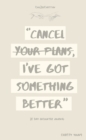 Cancel Your Plans I've Got Something Better - Book