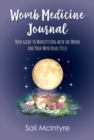 Womb Medicine Journal : Your Guide to Manifesting with the Moon and Your Menstrual Cycle - Book