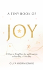 A Tiny Book of Joy : 10 Ways to Bring More Joy and Creativity to Your Day - Every Day - eBook
