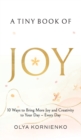 A Tiny Book of Joy : 10 Ways to Bring More Joy and Creativity to Your Day - Every Day - Book