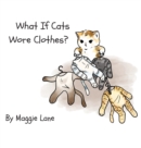 What If Cats Wore Clothes? - Book