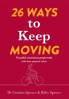 26 Ways to Keep Moving : The joyful connections people make with their physical selves - Book