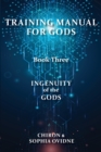Training Manual for Gods, Book Three : Ingenuity of the Gods - Book
