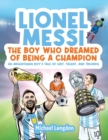 Lionel Messi - The Boy Who Dreamed of Being a Champion : An Argentinean Boy's Tale of Grit, Talent, and Triumph:: the Boy Who Dreamed of Being a Champion: An: the Boy Who Dreamed of Being a Champion - Book