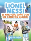 Lionel Messi : El ni?o que so?? con ser campe?n mundial. La historia ejemplar, conmovedora y fascinante de un chico argentino.: El ni?o que so?? con ser campe?n mundial. - Book