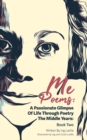 Me Poems : A Passionate Glimpse Of Life Through Poetry The Middle Years: Book Two - Book