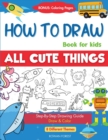 How To Draw Book For Kids : Easy Step by Step Guide To Drawing All Things Cute Animals, Vehicles, Sea Creatures, Space, Robots, Monsters, Birds & Fruits - Book