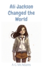 Ali Jackson Changed the World : It's amazing what one girl can do when she puts her mind to it - eBook