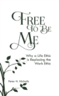 Free to Be Me : Why a Life Ethic is Replacing the Work Ethic - eBook