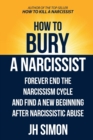 How To Bury A Narcissist : Forever End The Narcissism Cycle And Find A New Beginning After Narcissistic Abuse - Book