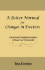 A Better Normal for Changes in Erection : Your Guide to Rediscovering Intimacy After Cancer - eBook