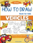 How To Draw Vehicles Book For Kids : Step-By-Step Drawing Transport Cars, Airplanes, Trucks, Construction, Bus, Boat, Rocket, Planes, Helicopter For Beginners - Book