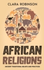 African Religions : Ancient Traditional Beliefs and Practices - Book