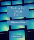 Mastering The Youtube Platform - eBook