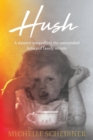 Hush : A memoir unravelling the unintended legacy of family secrets - eBook