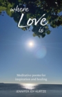 Where Love Is : Meditative poems for inspiration and healing - eBook