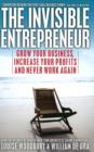 The Invisible Entrepreneur : Grow Your Business, Increase Your Profits and Never Work Again - Book
