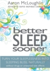 Better Sleep Sooner : Turn Your Sleeplessness into Sleeping Bliss, Naturally - Book