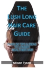 The Lush Long Hair Care Guide : Over 50 Tips & Ideas To Longer, Healthier Hair - Book