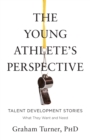 The Young Athlete's Perspective : Talent Development Stories: What They Want and Need - Book