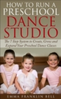 How to Run a Preschool Dance Studio : The 7 Step System to Create, Grow and Expand Your Preschool Dance Classes - eBook