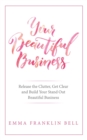 Your Beautiful Business : Release the Clutter, Get Clear and Build Your Stand Out Beautiful Business - Book