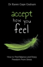 Accept How You Feel : How to Find Balance and Enjoy Freedom from Stress - Book
