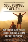 The Soul Purpose of Wealth : How to Stop Being a Slave to Debt, Build Wealth and Live Life on Purpose - Book