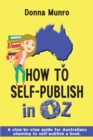How to Self-Publish in Oz : A step-by-step guide for Australians planning to self-publish a book - Book