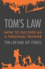 Tom's Law : How to Succeed as a Personal Trainer - Book