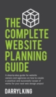 The Complete Website Planning Guide : A step-by-step guide for website owners and agencies on how to create a practical and successful scope of works for your next web design project - Book