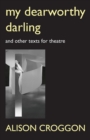My Dearworthy Darling : And Other Texts for Theatre - Book