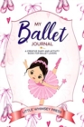 My Ballet Journal : A Creative Diary and Activity Book for Ballet Lovers - Book