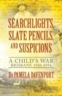 Searchlights, Slate Pencils, and Suspicions : A Child's War 1939 - 1954 - Book