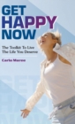 Get Happy Now : The Toolkit to Live the Life You Deserve - Book