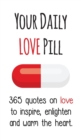 Your Daily Love Pill : 365 Quotes on Love to Inspire, Enlighten and Warm the Heart - Book