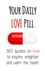 Your Daily Love Pill : 365 Quotes on Love to Inspire, Enlighten and Warm the Heart - eBook