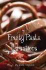 Fruity Pasta Sensations : Pasta Has Never Been So Exciting! - Book