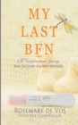 My Last BFN : A Transformational Journey: How To Create Joy After Infertility - Book