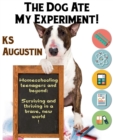 The Dog Ate My Experiment! : Homeschooling Teenagers and Beyond: Surviving and Thriving in a Brave, New World - Book