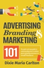 Advertising, Branding, and Marketing 101 : The quick and easy guide to achieving great marketing outcomes in a small business - Book
