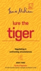 Lure the Tiger : Negotiating in Confronting Circumstances: The Path Between Eastern Strategies and Western Minds - Book