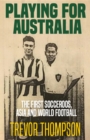 Playing for Australia : The First Socceroos, Asia and World Football - eBook