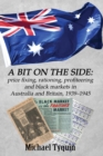 A Bit on the Side : Price Fixing, Rationing, Profiteering and Black Markets in Australia and Britain, 1939-1945 - Book