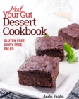 Heal Your Gut, Dessert Cookbook : Gluten Free, Dairy Free, Paleo, Clean Eating, Healthy Desserts - Book