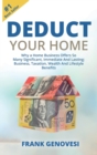 Deduct Your Home : Why A Home Business Offers So Many Significant, Immediate and Lasting; Business, Taxation, Wealth and Lifestyle Benefits - Book